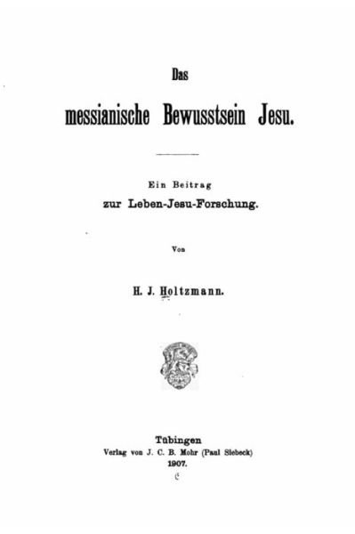 Das Messianische Bewusstsein Jesu - H J Holtzmann - Bücher - Createspace - 9781517121884 - 29. August 2015