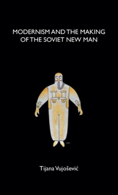 Cover for Tijana Vujosevic · Modernism and the Making of the Soviet New Man (Paperback Book) (2019)