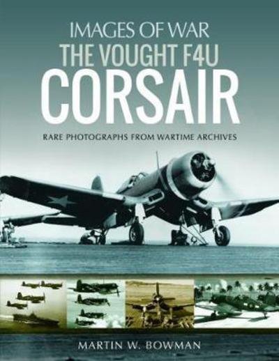 The Vought F4U Corsair - Images of War - Martin Bowman - Livros - Pen & Sword Books Ltd - 9781526705884 - 27 de novembro de 2019