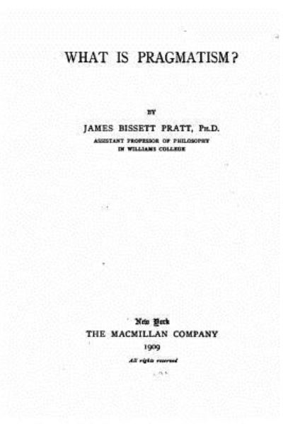 What is Pragmatism - James Bissett Pratt - Kirjat - Createspace Independent Publishing Platf - 9781534609884 - torstai 9. kesäkuuta 2016