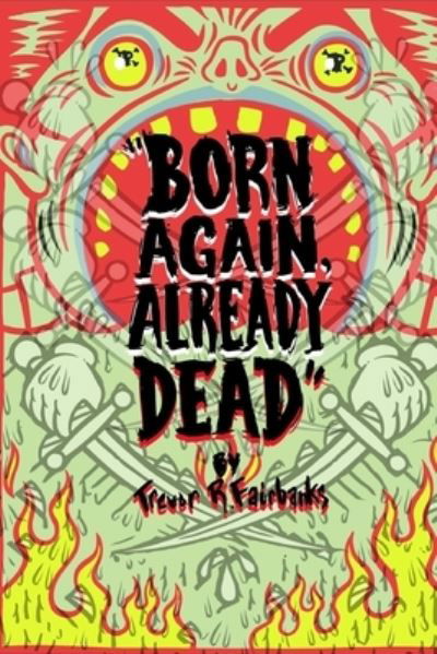 Cover for Trevor R Fairbanks · Born Again, Already Dead (Taschenbuch) (2016)