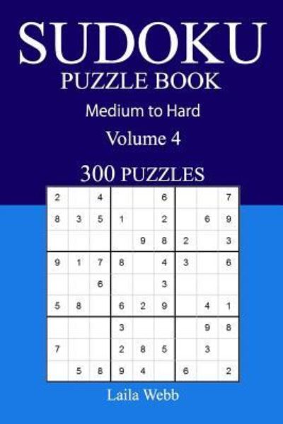 300 Medium to Hard Sudoku Puzzle Book - Laila Webb - Libros - Createspace Independent Publishing Platf - 9781540875884 - 6 de diciembre de 2016