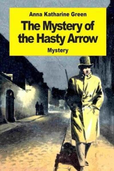 The Mystery of the Hasty Arrow - Anna Katherine Green - Libros - Createspace Independent Publishing Platf - 9781542756884 - 26 de enero de 2017
