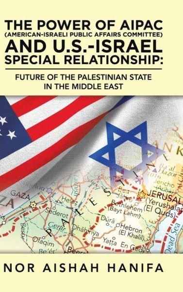 Cover for Nor Aishah Hanifa · The Power of Aipac (American-Israel Public Affairs Committee) and U.S.-Israel Special Relationship: Future of the Palestinian State in the Middle East (Gebundenes Buch) (2020)