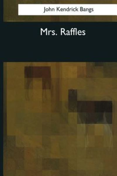 Mrs. Raffles - John Kendrick Bangs - Książki - Createspace Independent Publishing Platf - 9781544088884 - 16 marca 2017