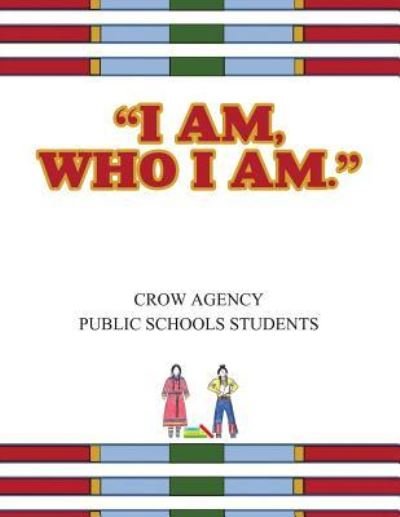 Cover for Crow Agency Public Schools Students · I Am, Who I Am (Paperback Book) (2017)