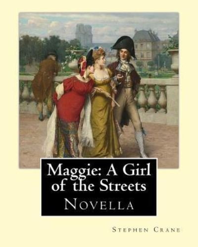 Maggie : A Girl of the Streets By : Stephen Crane : Novella - Stephen Crane - Books - Createspace Independent Publishing Platf - 9781546547884 - May 7, 2017