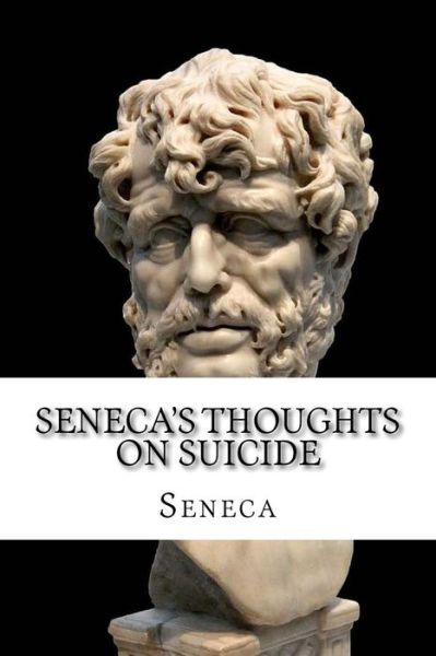 Seneca's Thoughts On Suicide - Seneca - Books - Createspace Independent Publishing Platf - 9781547087884 - June 2, 2017