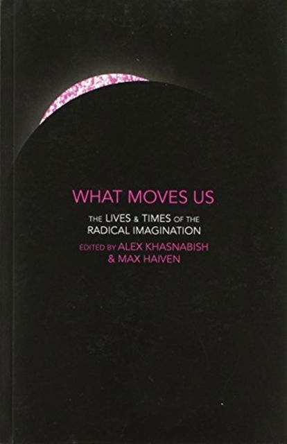 Cover for Alex Khasnabish · What Moves Us: The Lives and Times of the Radical Imagination (Paperback Book) (2017)
