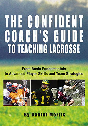 Cover for Daniel Morris · Confident Coach's Guide to Teaching Lacrosse: From Basic Fundamentals To Advanced Player Skills And Team Strategies - Confident Coach (Pocketbok) (2006)