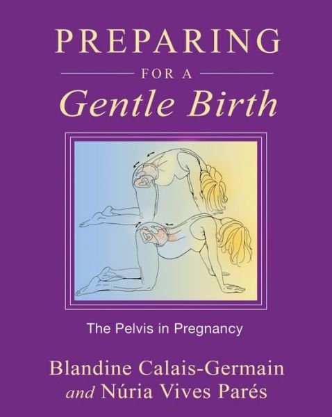 Cover for Blandine Calais-Germain · Preparing for a Gentle Birth: The Pelvis in Pregnancy (Pocketbok) [Original Ed. edition] (2012)