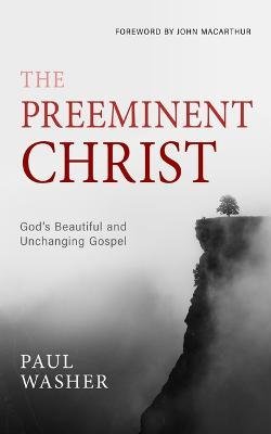 Cover for Paul Washer · The Preeminent Christ (Hardcover Book) (2023)