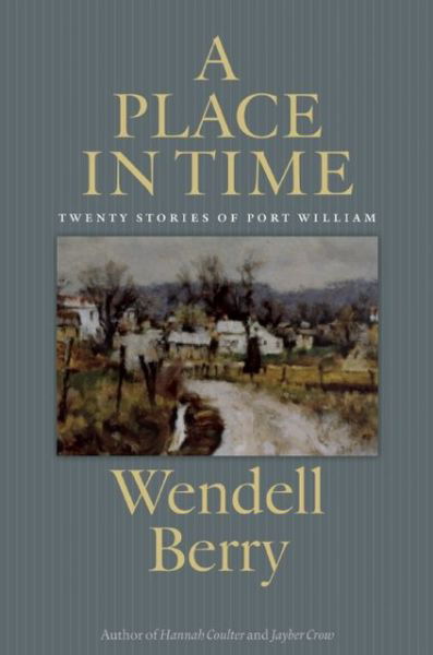 Cover for Wendell Berry · A Place in Time: Twenty Stories of the Port William Membership (Taschenbuch) [First Trade Paper edition] (2013)