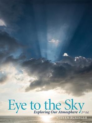 Eye to the Sky - Exploring Our Atmosphere, Second Edition - Steven Businger - Kirjat - Virtualbookworm.com Publishing - 9781621378884 - torstai 18. elokuuta 2016