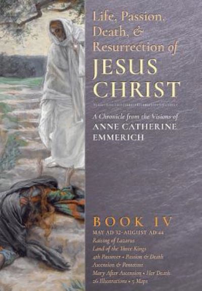 Cover for Anne Catherine Emmerich · The Life, Passion, Death and Resurrection of Jesus Christ, Book IV (Hardcover Book) (2016)