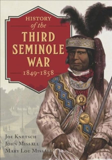 History of the Third Seminole War: 1849-1858 - Joe Knetsch - Books - Casemate Publishers - 9781636244884 - September 30, 2024