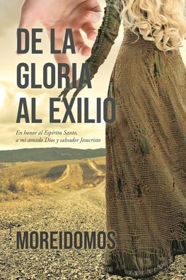 Cover for Moreidomos · De La Gloria Al Exilio: En honor al Espiritu Santo, a mi amado Dios y salvador Jesucristo (Paperback Book) (2020)