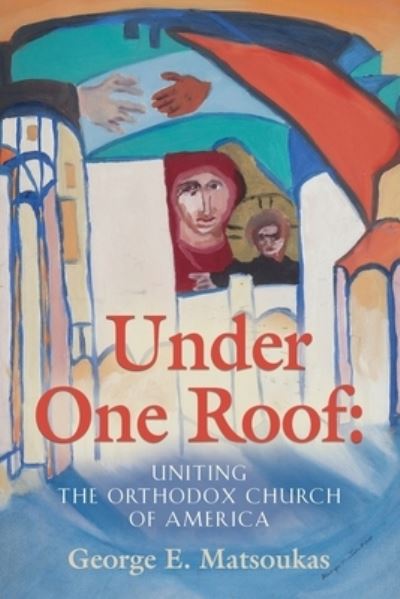 Cover for George E Matsoukas · Under One Roof: Uniting the Orthodox Church of America (Paperback Book) (2021)
