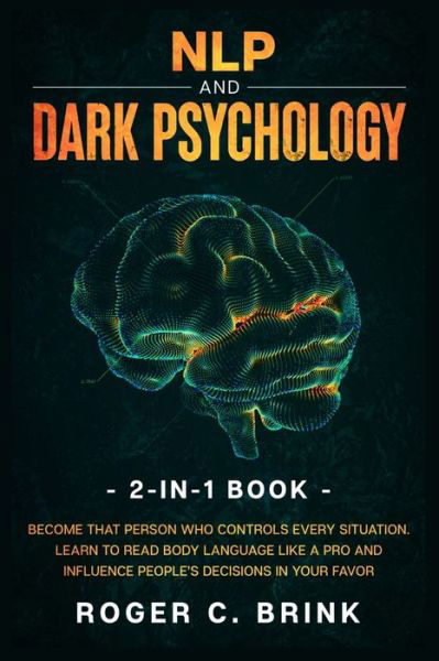 Cover for Roger C Brink · NLP and Dark Psychology 2-in-1 Book: Become That Person Who Controls Every Situation. Learn to Read Body Language Like a Pro and Influence People's Decisions in Your Favor (Paperback Book) (2020)
