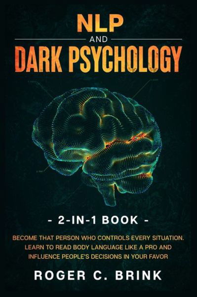 Cover for Roger C Brink · NLP and Dark Psychology 2-in-1 Book: Become That Person Who Controls Every Situation. Learn to Read Body Language Like a Pro and Influence People's Decisions in Your Favor (Taschenbuch) (2020)