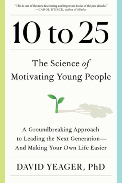 Cover for David Yeager · 10 to 25: The Science of Motivating Young People: A Groundbreaking Approach to Leading the Next Generation-And Making Your Own Life Easier (Gebundenes Buch) (2024)