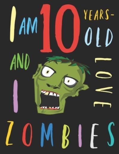 I Am 10 Years-Old and I Love Zombies - Your Name Here - Książki - Independently Published - 9781671258884 - 3 grudnia 2019