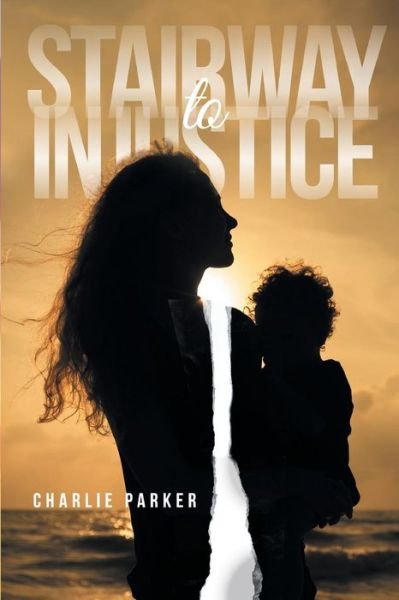 Stairway to Injustice - Charlie Parker - Books - Page Publishing, Inc. - 9781681398884 - July 27, 2015