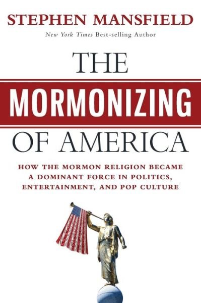 Cover for Stephen Mansfield · The Mormonizing of America: How the Mormon Religion Became a Dominant Force in Politics, Entertainment, and Pop Culture (Taschenbuch) (2012)