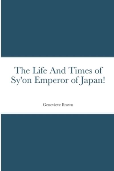 Cover for Genevieve Brown · The Life And Times of Sy'on Emperor of Japan! (Paperback Book) (2021)