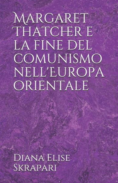 Cover for Diana Elise Skrapari · Margaret Thatcher e la fine del comunismo nell'Europa orientale (Pocketbok) (2019)