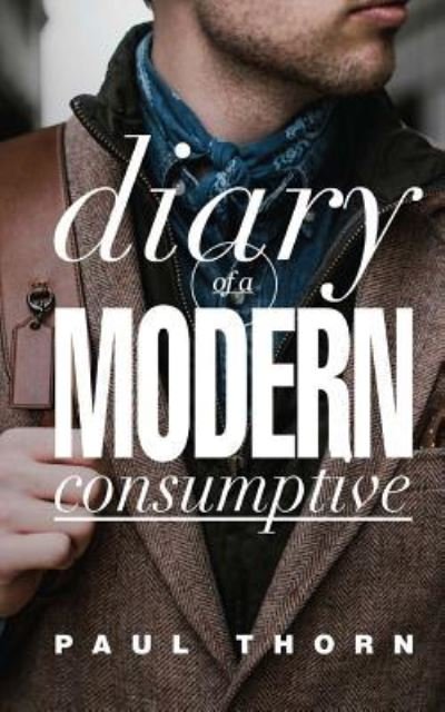 Diary of a Modern Consumptive - Paul Thorn - Livros - Createspace Independent Publishing Platf - 9781717200884 - 9 de setembro de 2018