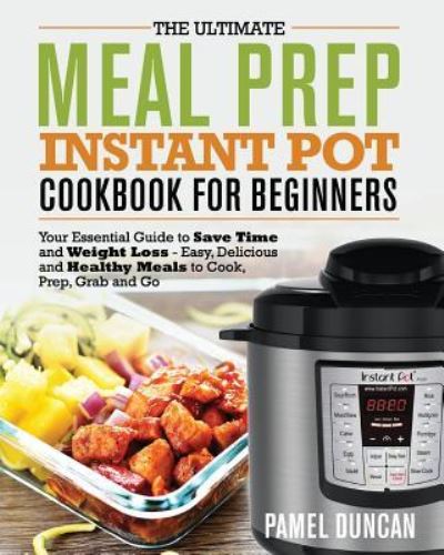 Cover for Pamel Duncan · The Ultimate Meal Prep Instant Pot Cookbook for Beginners (Paperback Book) (2018)