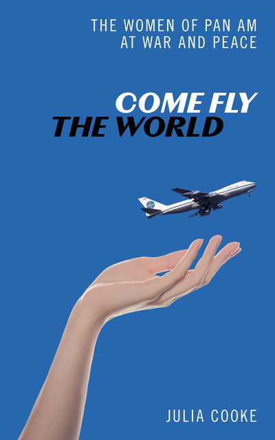 Cover for Julia Cooke · Come Fly the World: The Women of Pan Am at War and Peace (Gebundenes Buch) (2021)