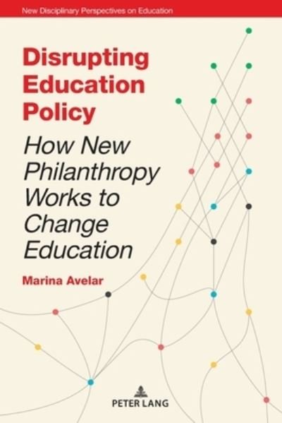 Cover for Marina Avelar · Disrupting Education Policy: How New Philanthropy Works to Change Education - New Disciplinary Perspectives on Education (Paperback Book) [New edition] (2020)