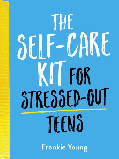 Cover for Frankie Young · The Self-Care Kit for Stressed-Out Teens: Healthy Habits and Calming Advice to Help You Stay Positive (Hardcover Book) (2021)