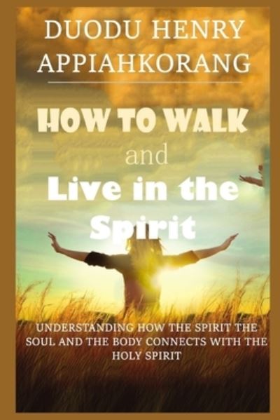 Cover for Henry Duodu Appiahkorang · How to Walk and Live in the Spirit (Paperback Book) (2018)