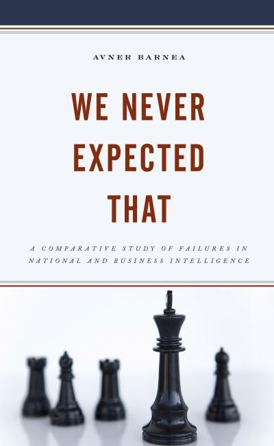 Cover for Avner Barnea · We Never Expected That: A Comparative Study of Failures in National and Business Intelligence (Hardcover bog) (2021)