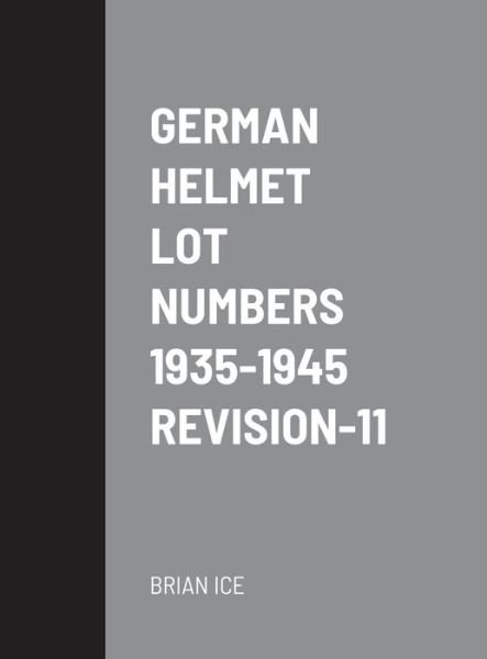 Cover for Brian Ice · German Helmet Lot Numbers Revision-11 (Gebundenes Buch) (2017)