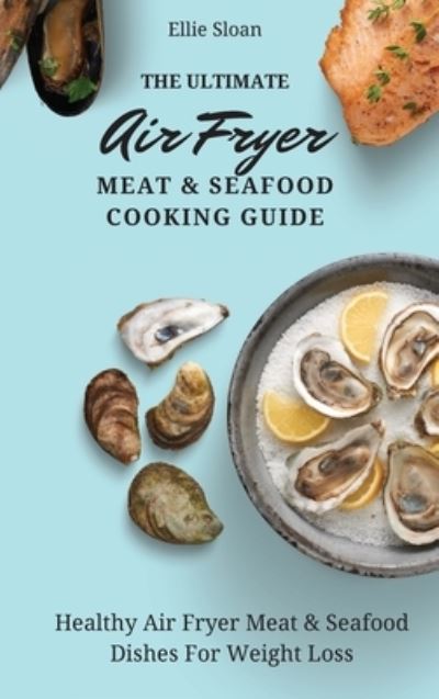 Cover for Ellie Sloan · The Ultimate Air Fryer Meat &amp; Seafood Cooking Guide (Hardcover bog) (2021)