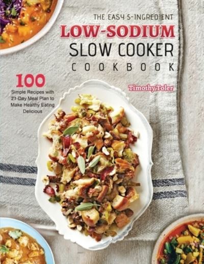 Cover for Timothy Toler · The Easy 5-Ingredient Low-sodium Slow Cooker Cookbook 2021 (Paperback Book) (2021)