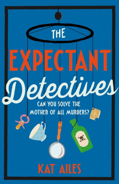 The Expectant Detectives: 'Cosy crime at its finest!' - Janice Hallett, author of The Appeal - A Mothers' Murder Club Mystery - Kat Ailes - Kirjat - Bonnier Books Ltd - 9781804180884 - torstai 8. kesäkuuta 2023