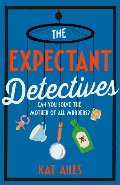 Cover for Kat Ailes · The Expectant Detectives: 'Cosy crime at its finest!' - Janice Hallett, author of The Appeal - A Mothers' Murder Club Mystery (Hardcover bog) (2023)