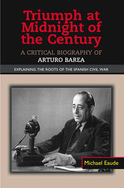 Cover for Michael Eaude · Triumph at Midnight in the Century: A Critical Biography of Arturo Barea - Explaining the Roots of the Spanish Civil War - LSE Studies in Spanish History (Hardcover Book) (2008)