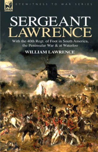 Cover for William Lawrence · Sergeant Lawrence: With the 40th Regt. of Foot in South America, the Peninsular War &amp; at Waterloo (Hardcover Book) (2008)
