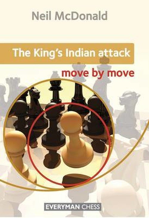 The King's Indian Attack: Move by Move - Neil McDonald - Bøger - Everyman Chess - 9781857449884 - 31. januar 2013