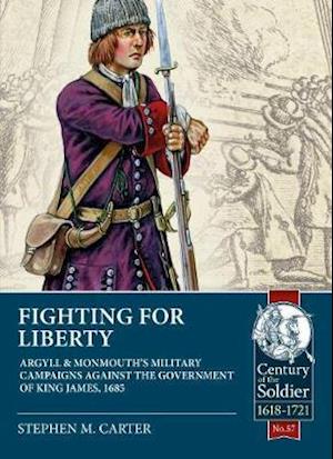 Cover for Stephen M. Carter · Fighting for Liberty: Argyll &amp; Monmouth's Military Campaigns Against the Government of King James, 1685 - Century of the Soldier (Paperback Book) (2020)