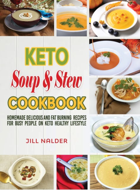 Cover for Jill Nalder · Keto Soup and Stew Cookbook: Homemade Delicious and Fat Burning Recipes for Busy People on Keto Healthy Lifestyle (Hardcover Book) (2021)