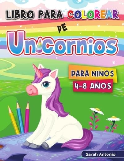 Cover for Sarah Antonio · Libro para colorear de unicornios: Lindos disenos de unicornios magicos para colorear, libro de actividades para colorear de unicornios para ninos (Paperback Book) (2021)