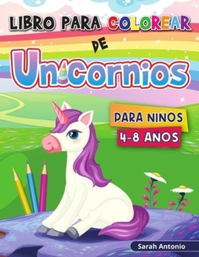 Cover for Sarah Antonio · Libro para colorear de unicornios: Lindos disenos de unicornios magicos para colorear, libro de actividades para colorear de unicornios para ninos (Paperback Bog) (2021)