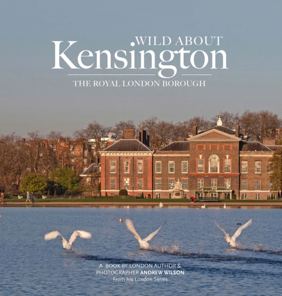 Cover for Andrew Wilson · Wild about Kensington: The Royal London Borough (Hardcover Book) (2024)